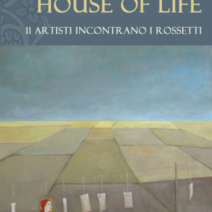 Copertina del catalogo della mostra d'arte sulla Famiglia Rossetti, The House of life a cura di Daniela Madonna del Laboratorio ArtiBus, Casa Rossetti Vasto (CH)